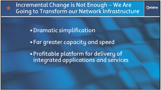 (INCREMENTAL CHANGE IS NOT ENOUGH - WE ARE GOING TO TRANSFORM OUR NETWORK INFRASTRUCTURE)