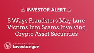 red graphic that reads: investor alert - 5 Ways Fraudsters May Lure Victims Into Scams Involving Crypto Asset Securities